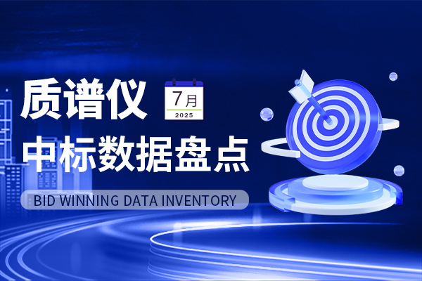 市场数据丨2.5亿中标数据 国产加速！7月质谱仪中标盘点